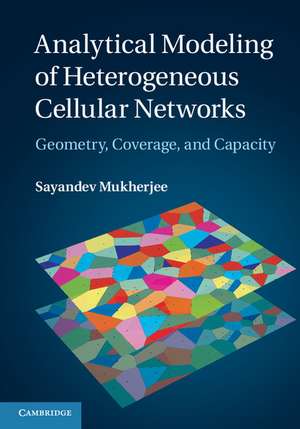 Analytical Modeling of Heterogeneous Cellular Networks: Geometry, Coverage, and Capacity de Sayandev Mukherjee