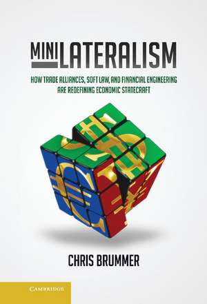 Minilateralism: How Trade Alliances, Soft Law and Financial Engineering are Redefining Economic Statecraft de Chris Brummer