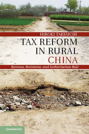 Tax Reform in Rural China: Revenue, Resistance, and Authoritarian Rule de Hiroki Takeuchi