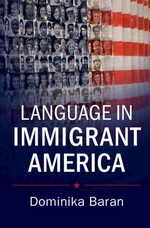 Language in Immigrant America de Dominika Baran