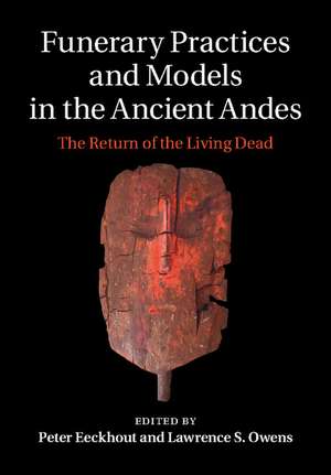 Funerary Practices and Models in the Ancient Andes: The Return of the Living Dead de Peter Eeckhout