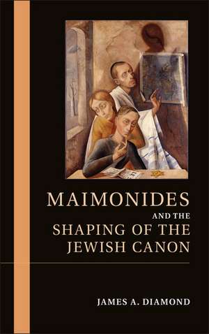 Maimonides and the Shaping of the Jewish Canon de James A. Diamond