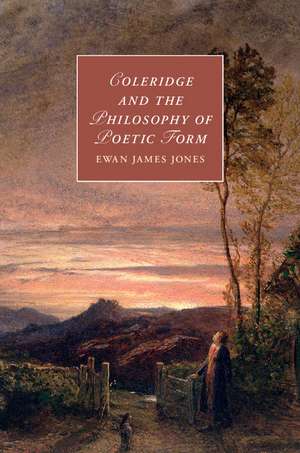 Coleridge and the Philosophy of Poetic Form de Ewan James Jones