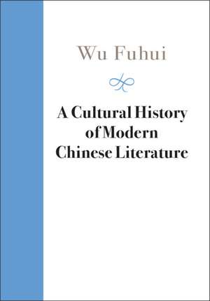 A Cultural History of Modern Chinese Literature de Fuhui Wu