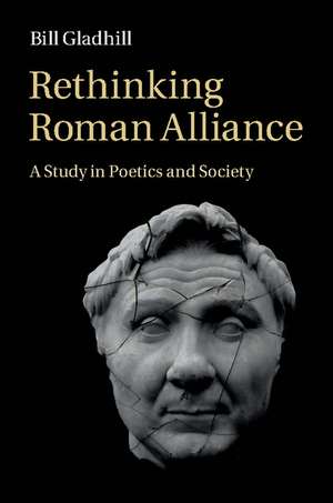 Rethinking Roman Alliance: A Study in Poetics and Society de Bill Gladhill