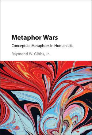 Metaphor Wars: Conceptual Metaphors in Human Life de Raymond W. Gibbs, Jr