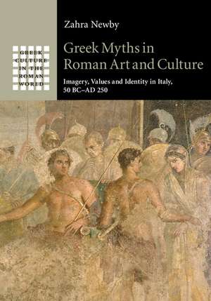 Greek Myths in Roman Art and Culture: Imagery, Values and Identity in Italy, 50 BC–AD 250 de Zahra Newby