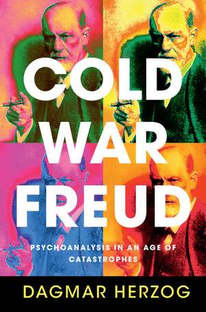 Cold War Freud: Psychoanalysis in an Age of Catastrophes de Dagmar Herzog