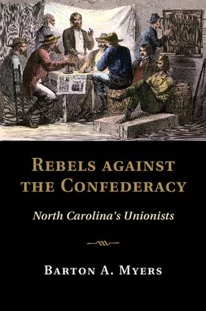 Rebels against the Confederacy: North Carolina's Unionists de Barton A. Myers