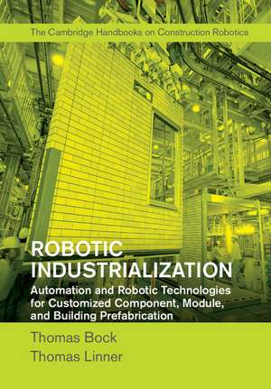 Robotic Industrialization: Automation and Robotic Technologies for Customized Component, Module, and Building Prefabrication de Thomas Bock