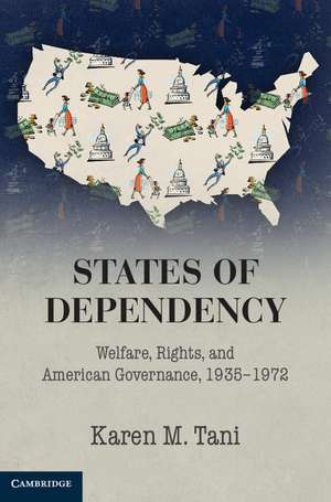 States of Dependency: Welfare, Rights, and American Governance, 1935–1972 de Karen M. Tani