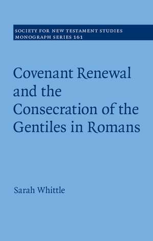 Covenant Renewal and the Consecration of the Gentiles in Romans de Sarah Whittle