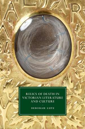 Relics of Death in Victorian Literature and Culture de Deborah Lutz