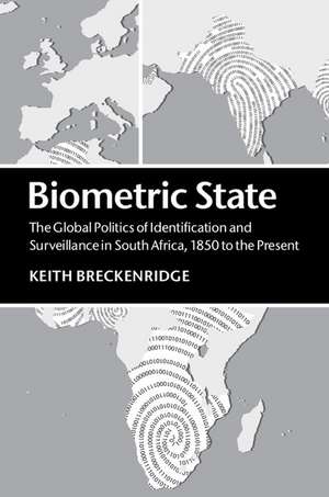 Biometric State: The Global Politics of Identification and Surveillance in South Africa, 1850 to the Present de Keith Breckenridge