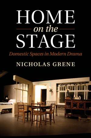 Home on the Stage: Domestic Spaces in Modern Drama de Nicholas Grene