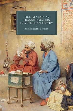 Translation as Transformation in Victorian Poetry de Annmarie Drury