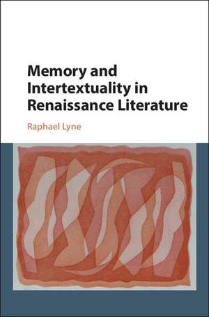 Memory and Intertextuality in Renaissance Literature de Raphael Lyne