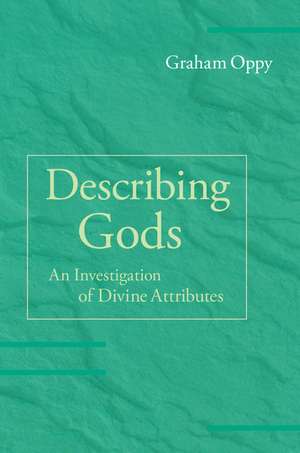 Describing Gods: An Investigation of Divine Attributes de Graham Oppy