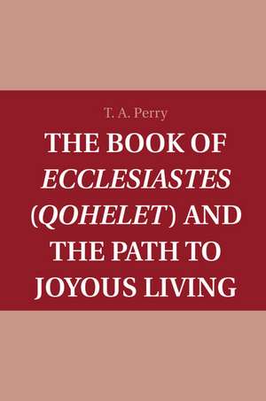 The Book of Ecclesiastes (Qohelet) and the Path to Joyous Living de T. A. Perry