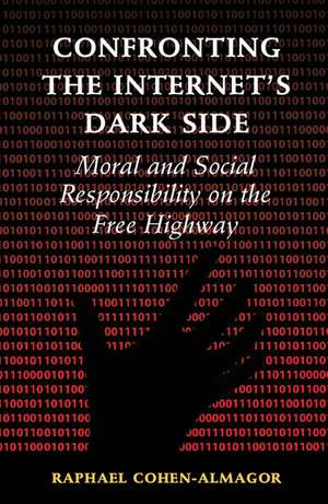 Confronting the Internet's Dark Side: Moral and Social Responsibility on the Free Highway de Raphael Cohen-Almagor