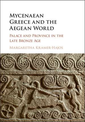 Mycenaean Greece and the Aegean World: Palace and Province in the Late Bronze Age de Margaretha Kramer-Hajos