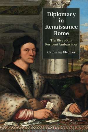 Diplomacy in Renaissance Rome: The Rise of the Resident Ambassador de Catherine Fletcher