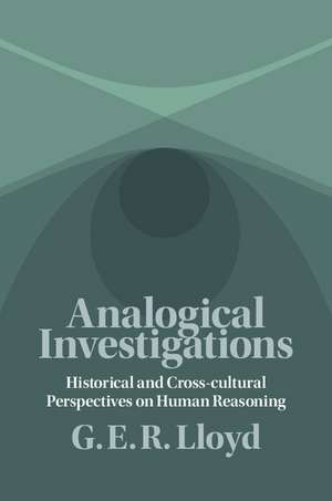 Analogical Investigations: Historical and Cross-cultural Perspectives on Human Reasoning de G. E. R. Lloyd