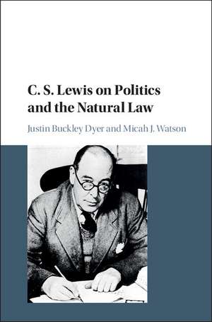 C. S. Lewis on Politics and the Natural Law de Justin Buckley Dyer