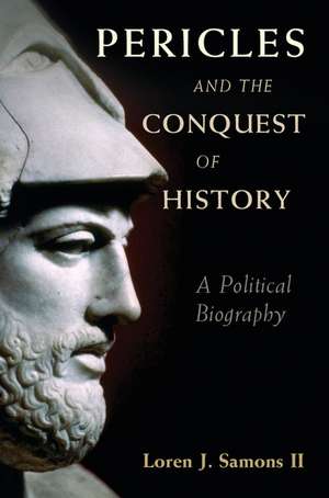 Pericles and the Conquest of History: A Political Biography de Loren J. Samons, II