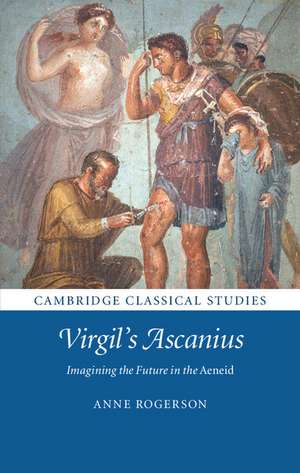 Virgil's Ascanius: Imagining the Future in the Aeneid de Anne Rogerson