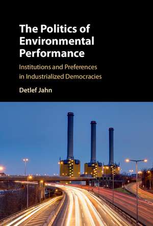 The Politics of Environmental Performance: Institutions and Preferences in Industrialized Democracies de Detlef Jahn