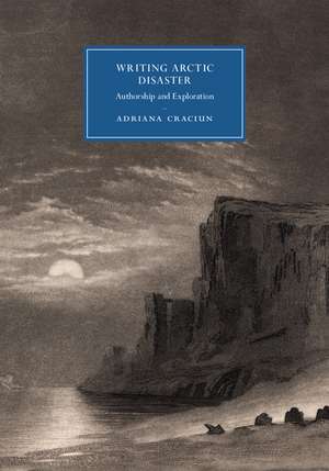 Writing Arctic Disaster: Authorship and Exploration de Adriana Craciun