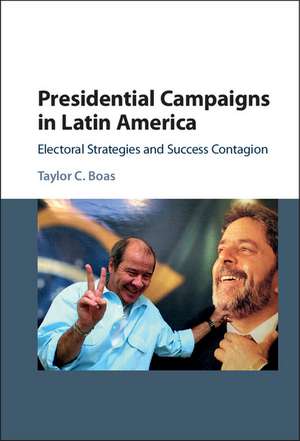 Presidential Campaigns in Latin America: Electoral Strategies and Success Contagion de Taylor C. Boas