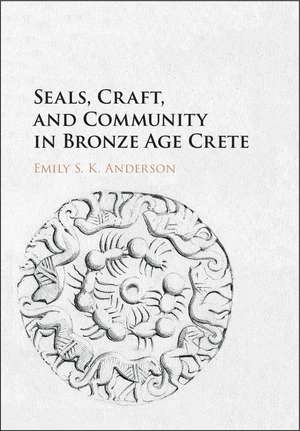 Seals, Craft, and Community in Bronze Age Crete de Emily S. K. Anderson