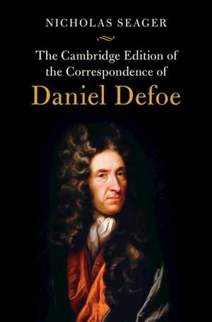 The Cambridge Edition of the Correspondence of Daniel Defoe de Daniel Defoe