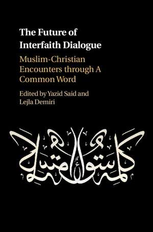 The Future of Interfaith Dialogue: Muslim-Christian Encounters through A Common Word de Yazid Said