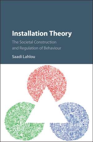 Installation Theory: The Societal Construction and Regulation of Behaviour de Saadi Lahlou