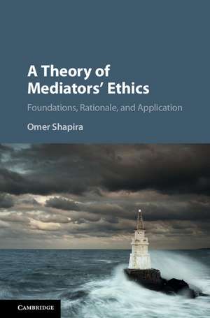 A Theory of Mediators' Ethics: Foundations, Rationale, and Application de Omer Shapira