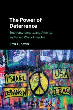 The Power of Deterrence: Emotions, Identity, and American and Israeli Wars of Resolve de Amir Lupovici