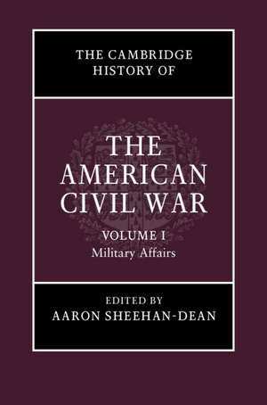 The Cambridge History of the American Civil War: Volume 1, Military Affairs de Aaron Sheehan-Dean