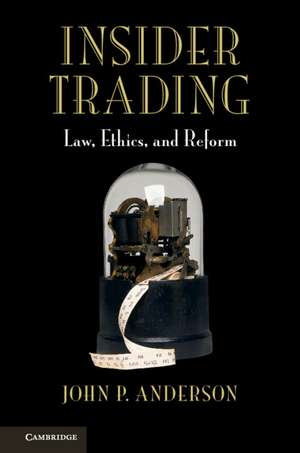 Insider Trading: Law, Ethics, and Reform de John P. Anderson