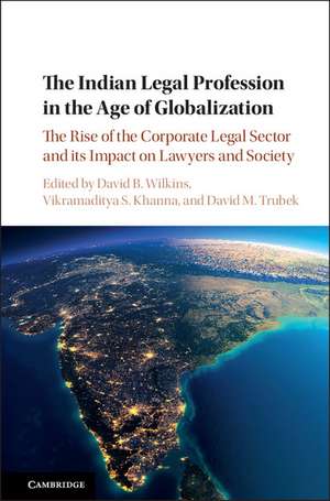 The Indian Legal Profession in the Age of Globalization: The Rise of the Corporate Legal Sector and its Impact on Lawyers and Society de David B. Wilkins