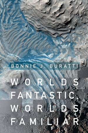 Worlds Fantastic, Worlds Familiar: A Guided Tour of the Solar System de Bonnie J. Buratti