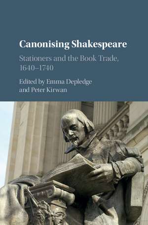 Canonising Shakespeare: Stationers and the Book Trade, 1640–1740 de Emma Depledge