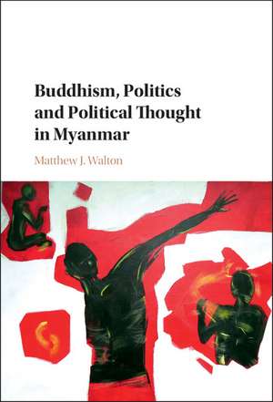 Buddhism, Politics and Political Thought in Myanmar de Matthew J. Walton