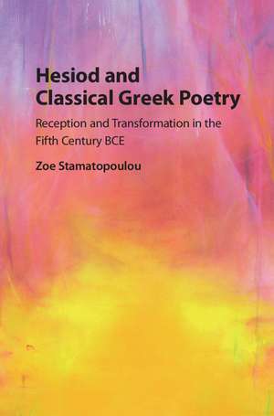 Hesiod and Classical Greek Poetry: Reception and Transformation in the Fifth Century BCE de Zoe Stamatopoulou