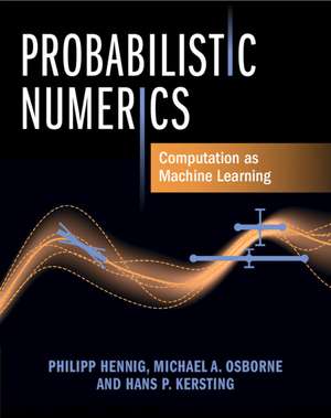 Probabilistic Numerics: Computation as Machine Learning de Philipp Hennig