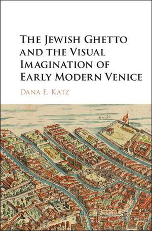 The Jewish Ghetto and the Visual Imagination of Early Modern Venice de Dana E. Katz