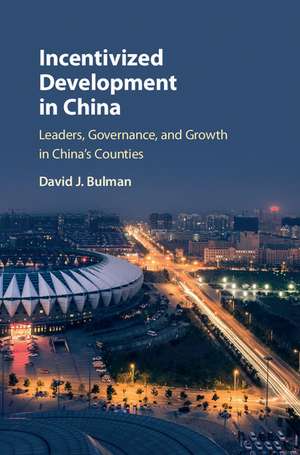 Incentivized Development in China: Leaders, Governance, and Growth in China's Counties de David J. Bulman