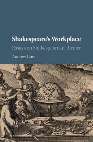 Shakespeare's Workplace: Essays on Shakespearean Theatre de Andrew Gurr